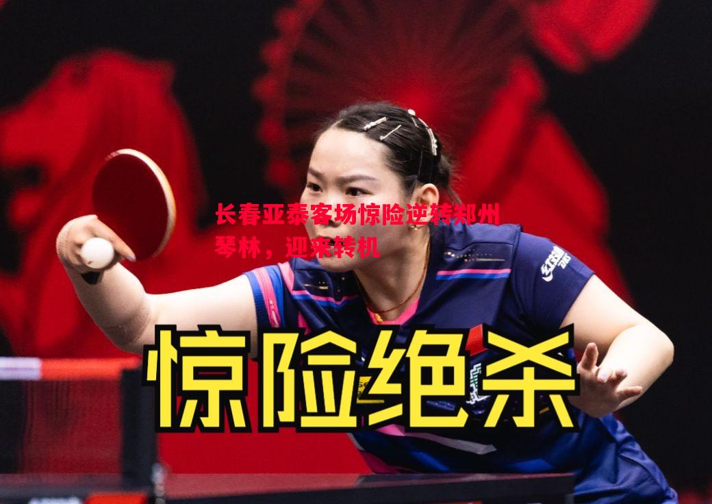 长春亚泰客场惊险逆转郑州琴林,迎来转机 长春亚泰客场惊险逆转郑州琴林,迎来转机