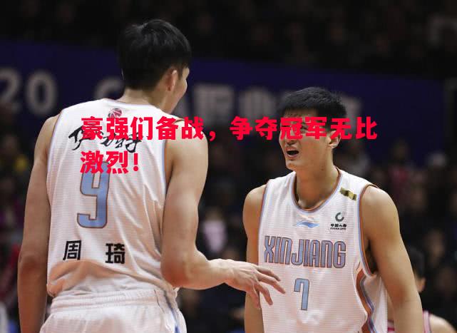 悟空体育-豪强们备战，争夺冠军无比激烈！