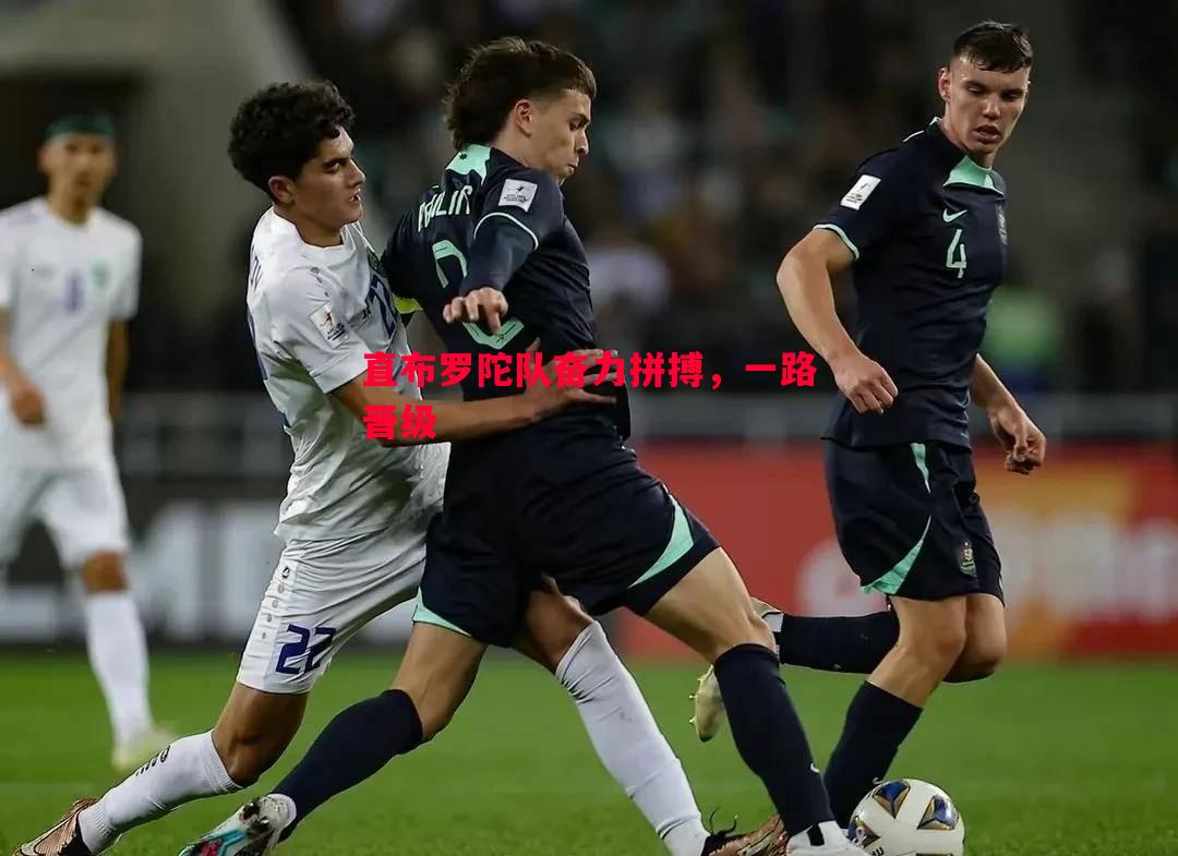 悟空体育官网-直布罗陀队奋力拼搏，一路晋级