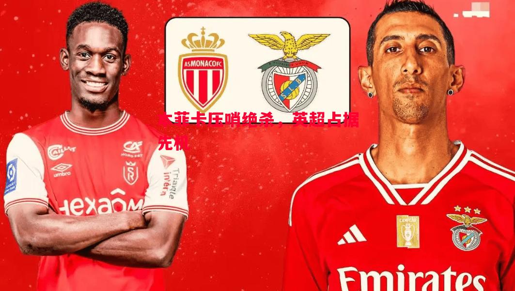 本菲卡压哨绝杀，英超占据先机