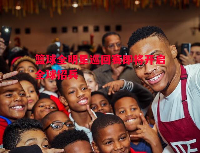 篮球全明星巡回赛即将开启全球招兵 篮球全明星巡回赛即将开启全球招兵
