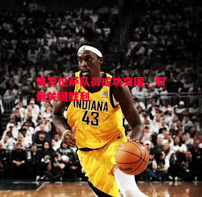 佛罗伦萨队员成功突围,取得关键胜利 佛罗伦萨队员成功突围,取得关键胜利