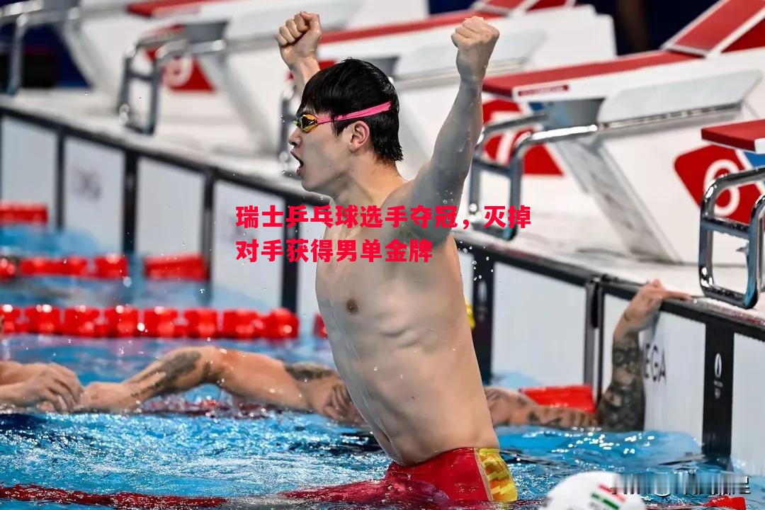 瑞士乒乓球选手夺冠，灭掉对手获得男单金牌
