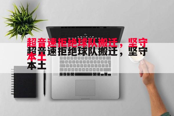 悟空体育官方网站-超音速拒绝球队搬迁，坚守本土